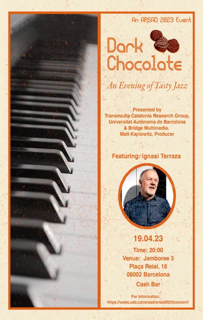 Dark Chocolate. An Evening of Tasty Jazz. Presented by TransMEdia Catalonia Research group and Bridge Multimedia. Matt Kaplowitz, Producer. Featuring: Ignasi TErraza. 19.04.23. Time: 20.00. Venue: Jamboree 3. Plaça Reial, 18. 08022 Barcelona. Cash Bar. 